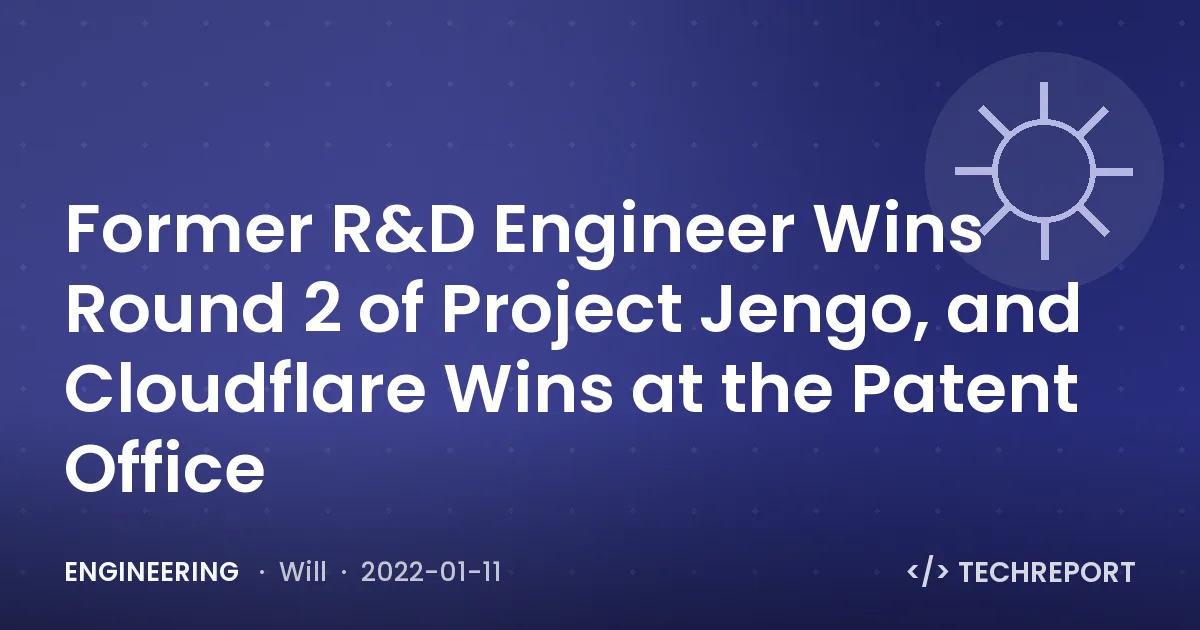 Engineering — Former R&D Engineer Wins Round 2 of Project Jengo, and Cloudflare Wins at the Patent Office