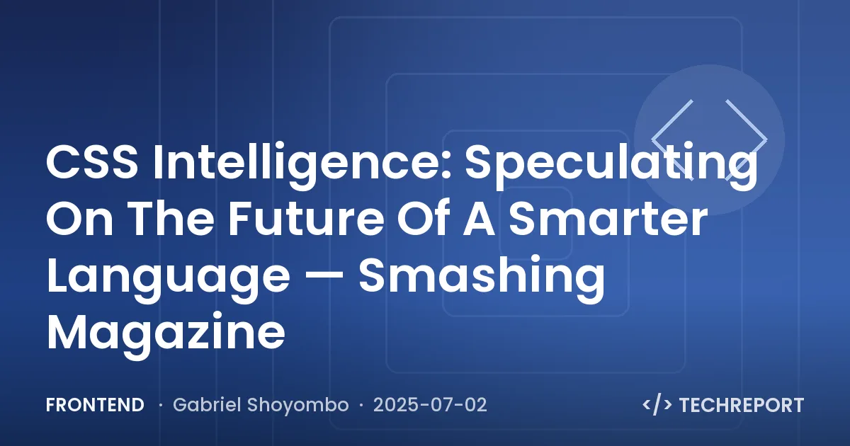 Frontend — CSS Intelligence: Speculating On The Future Of A Smarter Language — Smashing Magazine