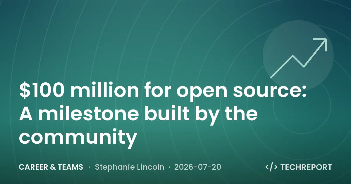 Career & Teams — $100 million for open source: A milestone built by the community