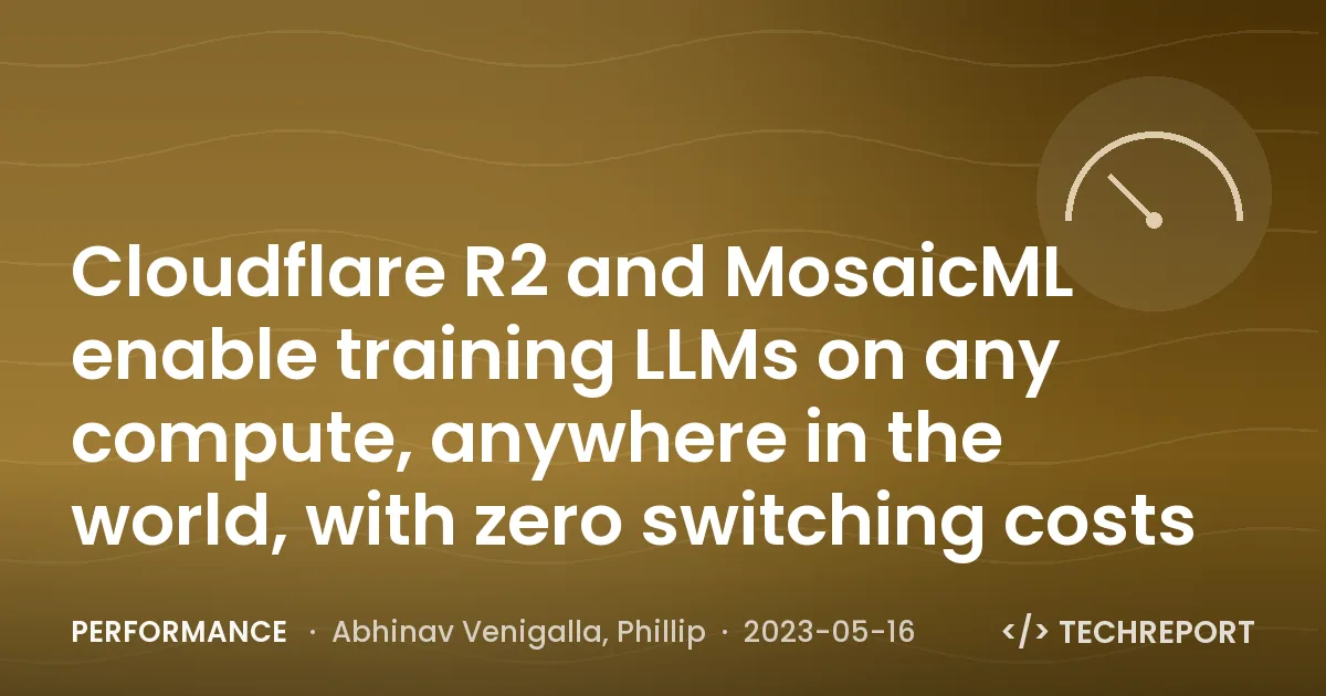 Performance — Cloudflare R2 and MosaicML enable training LLMs on any compute, anywhere in the world, with zero switching costs