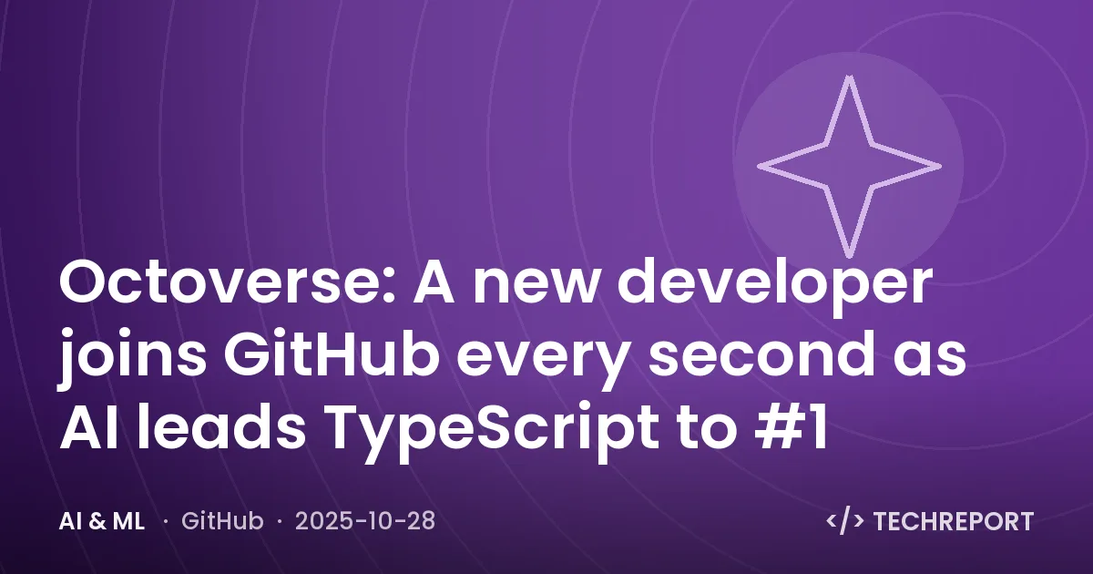 AI & ML — Octoverse: A new developer joins GitHub every second as AI leads TypeScript to #1