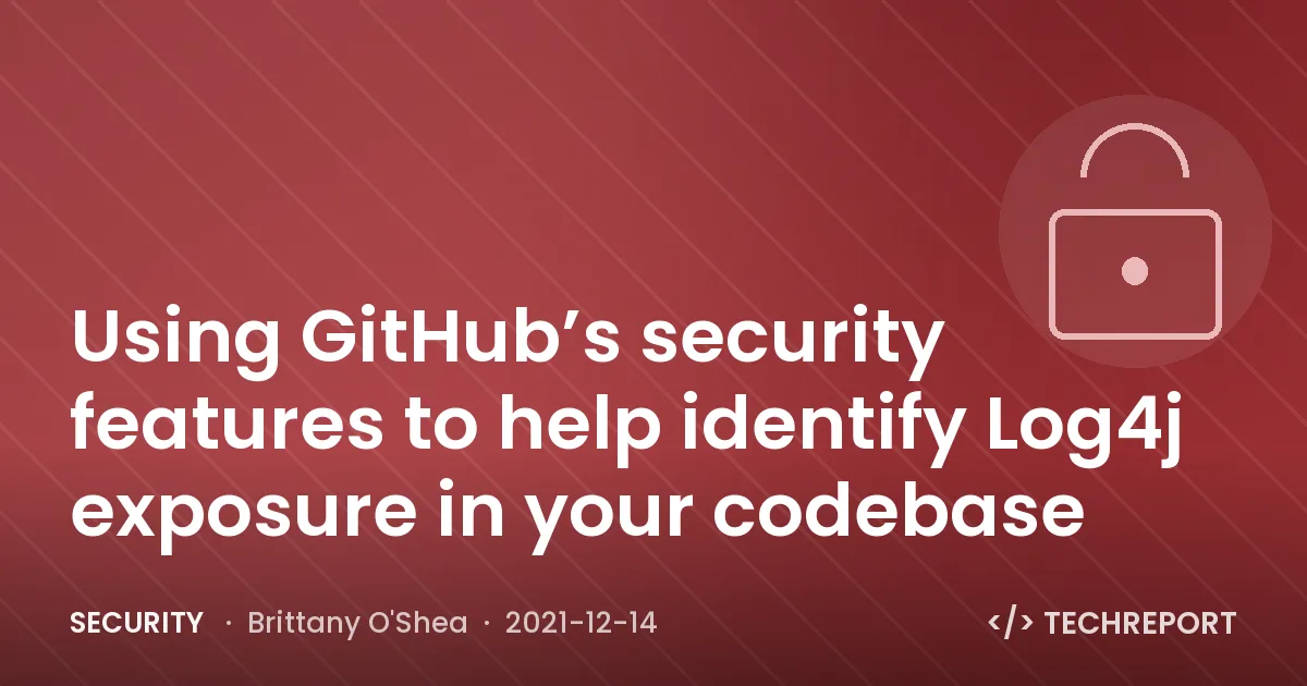 Security — Using GitHub’s security features to help identify Log4j exposure in your codebase