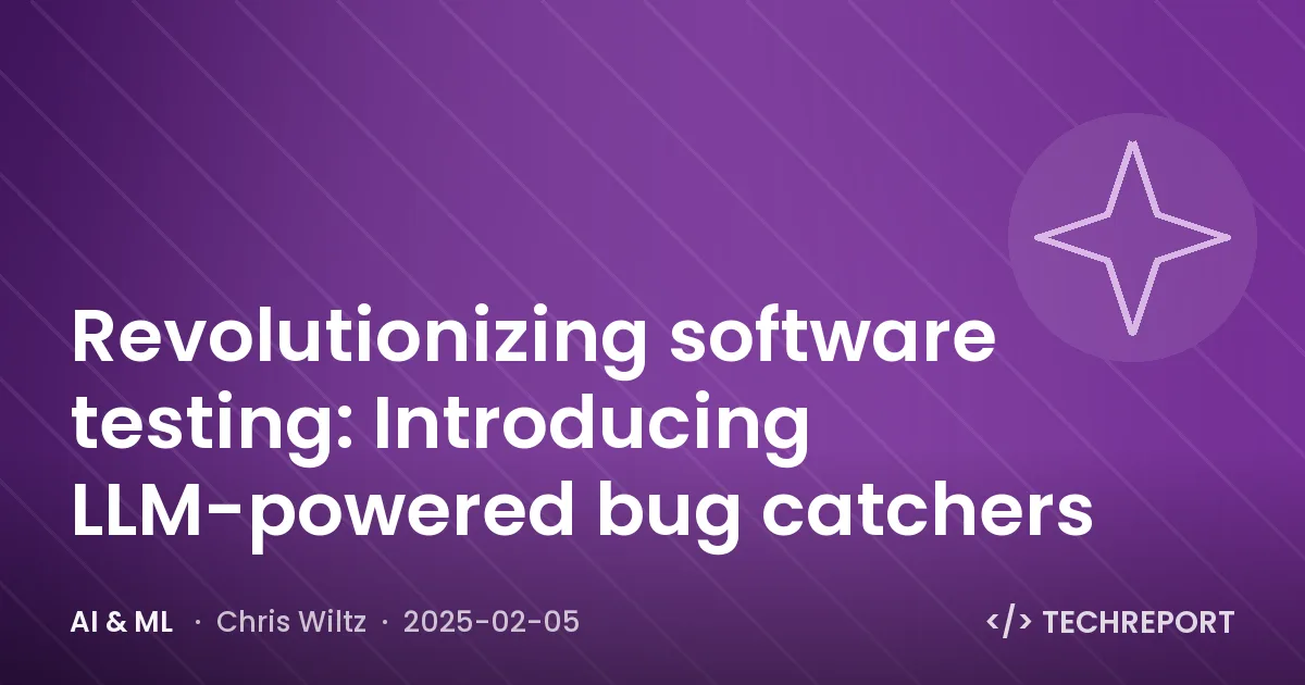AI & ML — Revolutionizing software testing: Introducing LLM-powered bug catchers