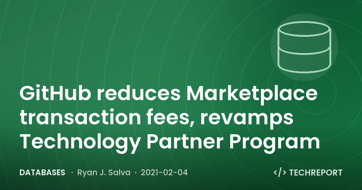 Databases — GitHub reduces Marketplace transaction fees, revamps Technology Partner Program