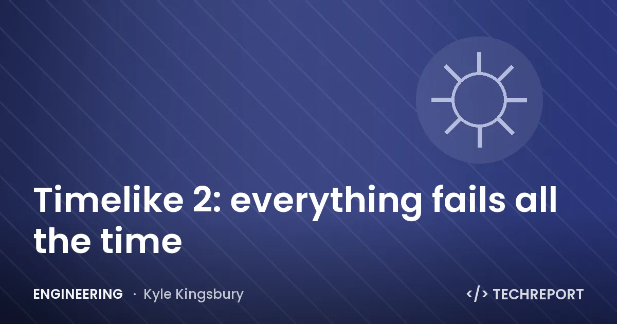 Engineering — Timelike 2: everything fails all the time