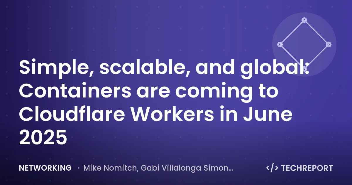 Networking — Simple, scalable, and global: Containers are coming to Cloudflare Workers in June 2025