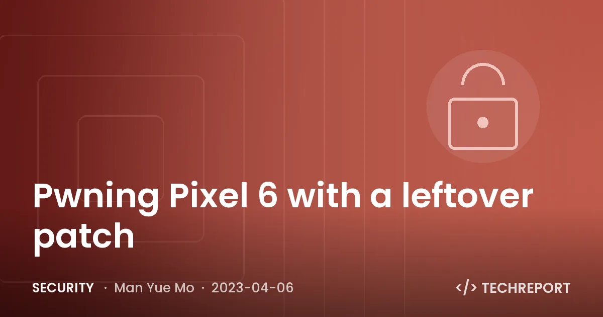 Pwning Pixel 6 with a leftover patch