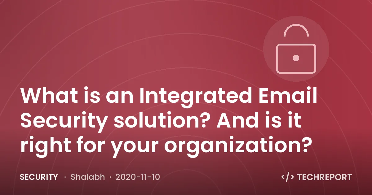 Security — What is an Integrated Email Security solution? And is it right for your organization?