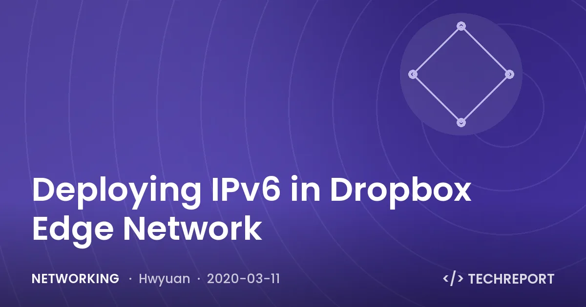 Networking — Deploying IPv6 in Dropbox Edge Network