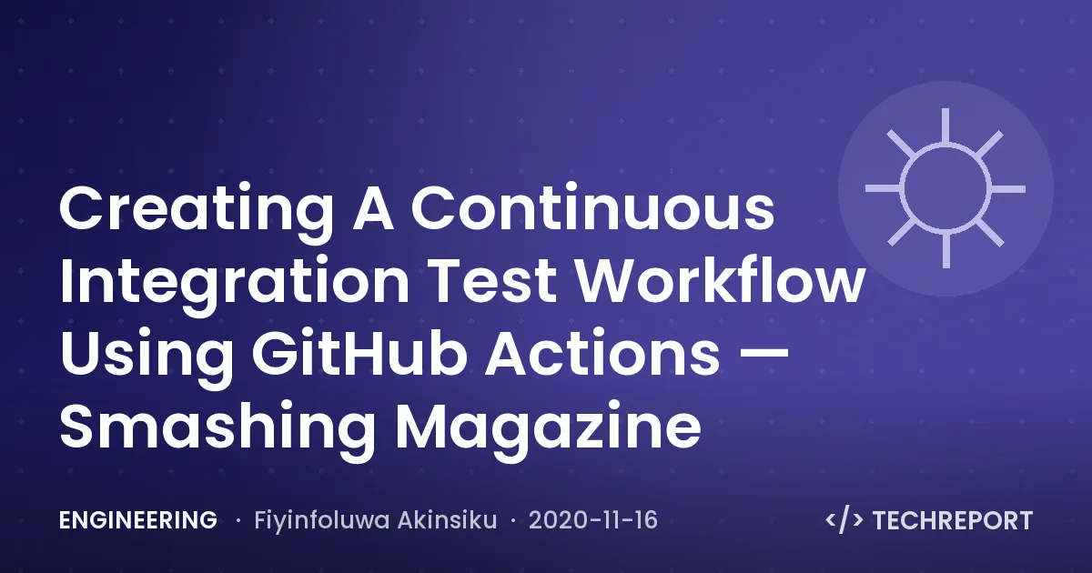 Engineering — Creating A Continuous Integration Test Workflow Using GitHub Actions — Smashing Magazine