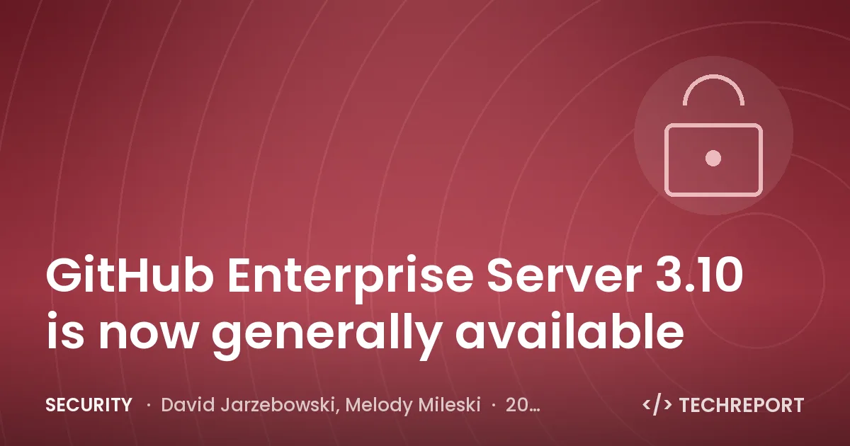 GitHub Enterprise Server 3.10 is now generally available