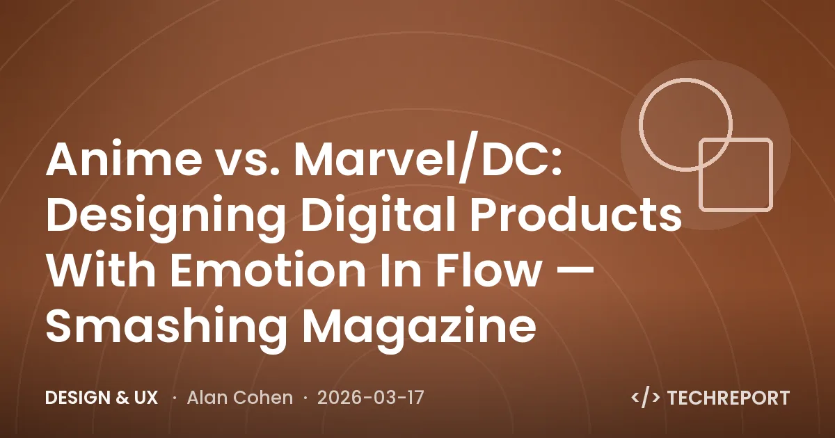 Design & UX — Anime vs. Marvel/DC: Designing Digital Products With Emotion In Flow — Smashing Magazine