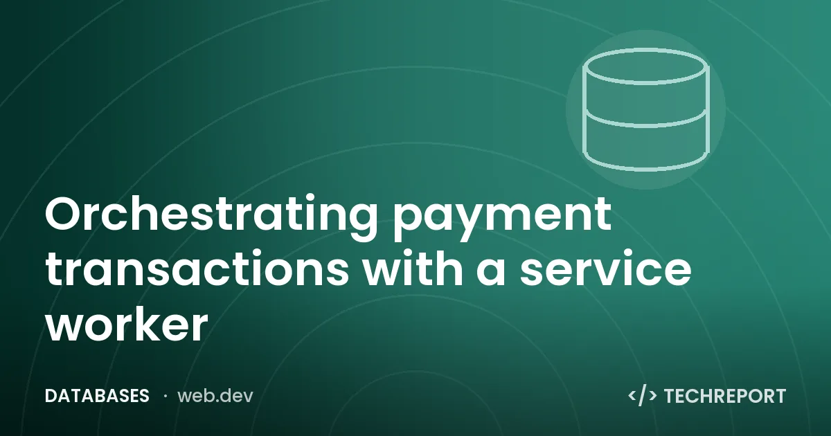 Databases — Orchestrating payment transactions with a service worker
