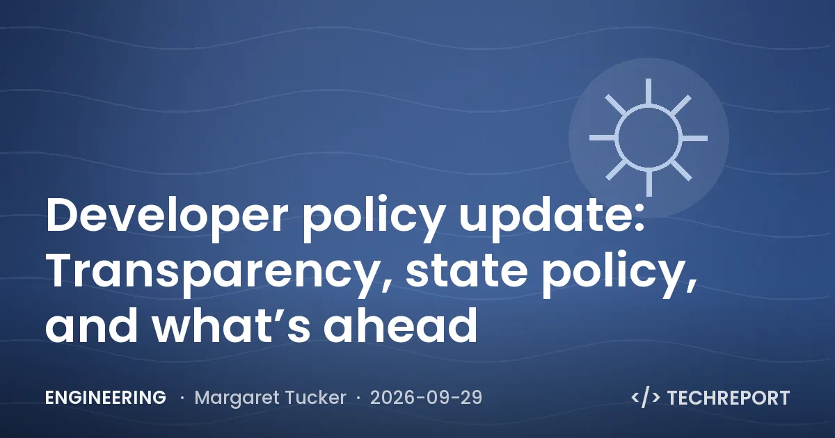 Developer policy update: Transparency, state policy, and what’s ahead