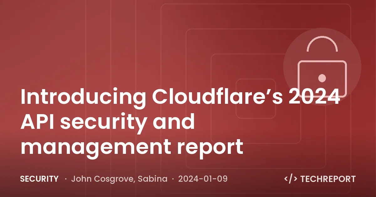 Introducing Cloudflare’s 2024 API security and management report