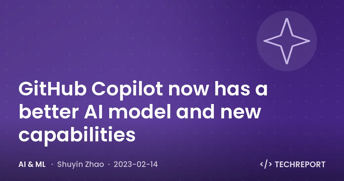 AI & ML — GitHub Copilot now has a better AI model and new capabilities