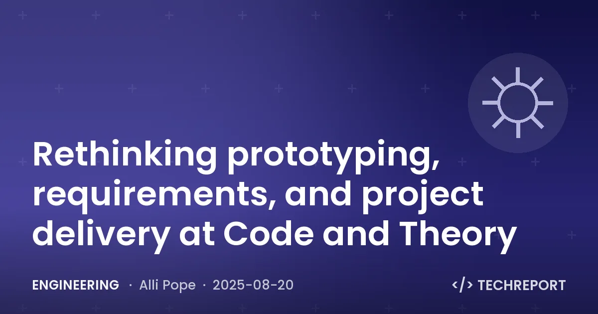 Engineering — Rethinking prototyping, requirements, and project delivery at Code and Theory