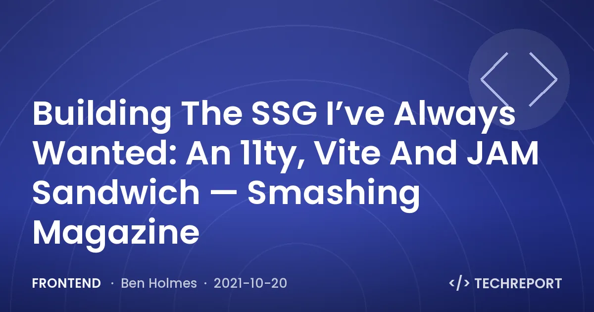Frontend — Building The SSG I’ve Always Wanted: An 11ty, Vite And JAM Sandwich — Smashing Magazine