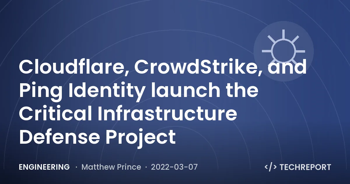 Engineering — Cloudflare, CrowdStrike, and Ping Identity launch the Critical Infrastructure Defense Project