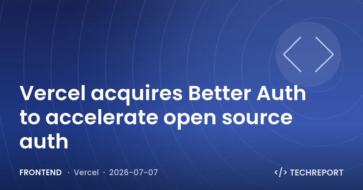 Frontend — Vercel acquires Better Auth to accelerate open source auth