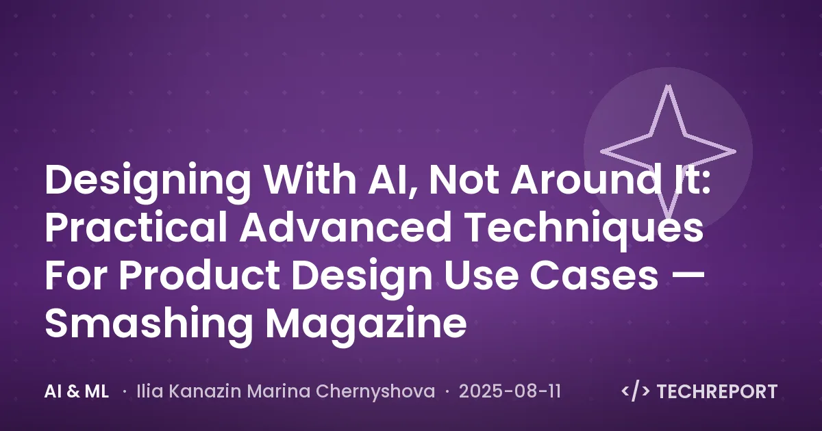 Designing With AI, Not Around It: Practical Advanced Techniques For Product Design Use Cases — Smashing Magazine