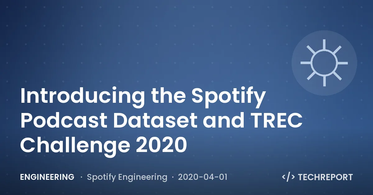 Engineering — Introducing the Spotify Podcast Dataset and TREC Challenge 2020