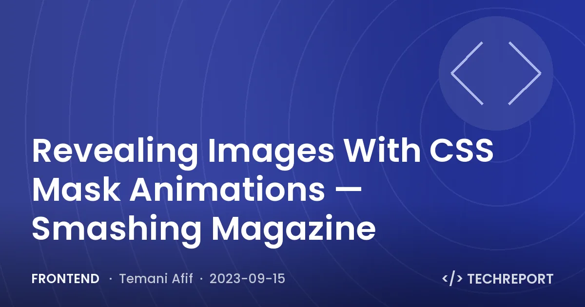 Frontend — Revealing Images With CSS Mask Animations — Smashing Magazine