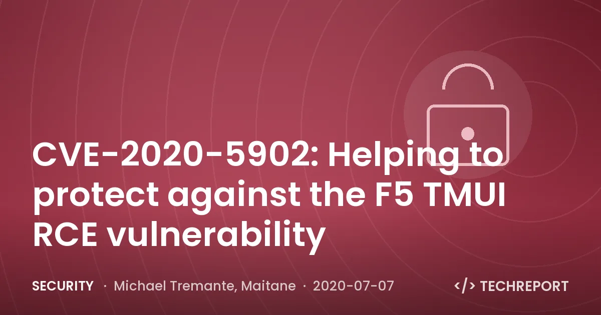 Security — CVE-2020-5902: Helping to protect against the F5 TMUI RCE vulnerability