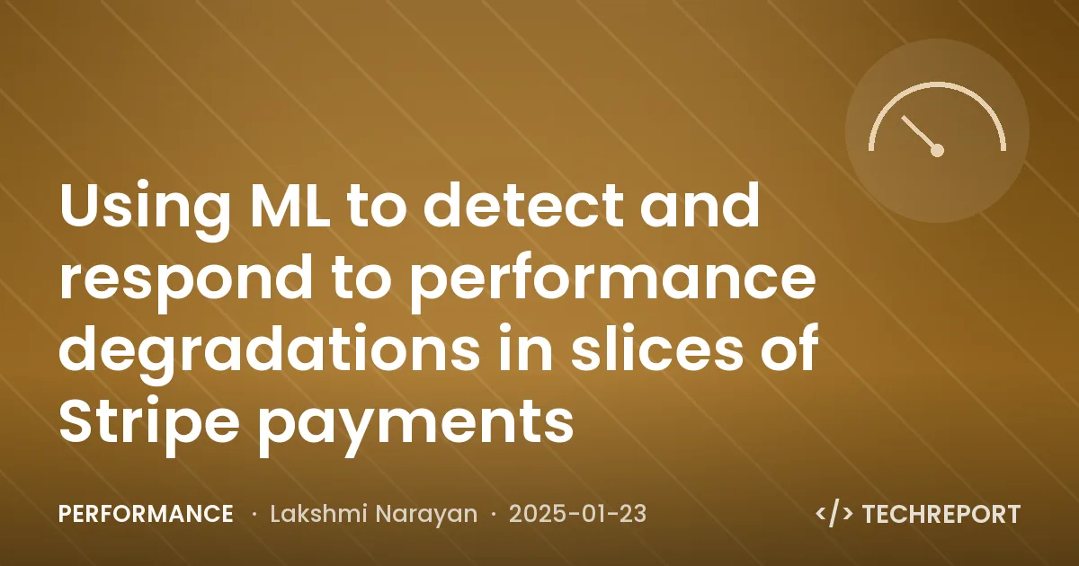 Performance — Using ML to detect and respond to performance degradations in slices of Stripe payments