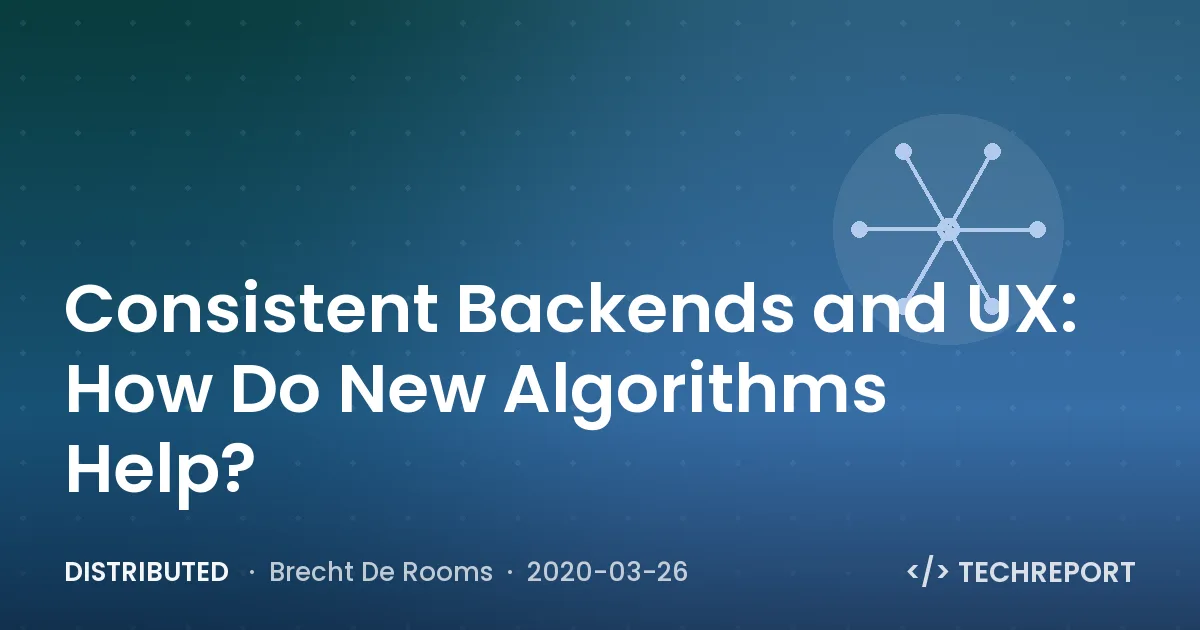 Distributed — Consistent Backends and UX: How Do New Algorithms Help?