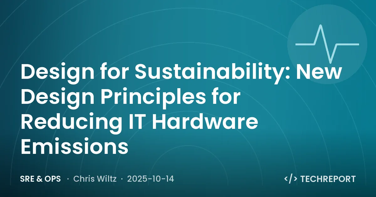 SRE & Ops — Design for Sustainability: New Design Principles for Reducing IT Hardware Emissions