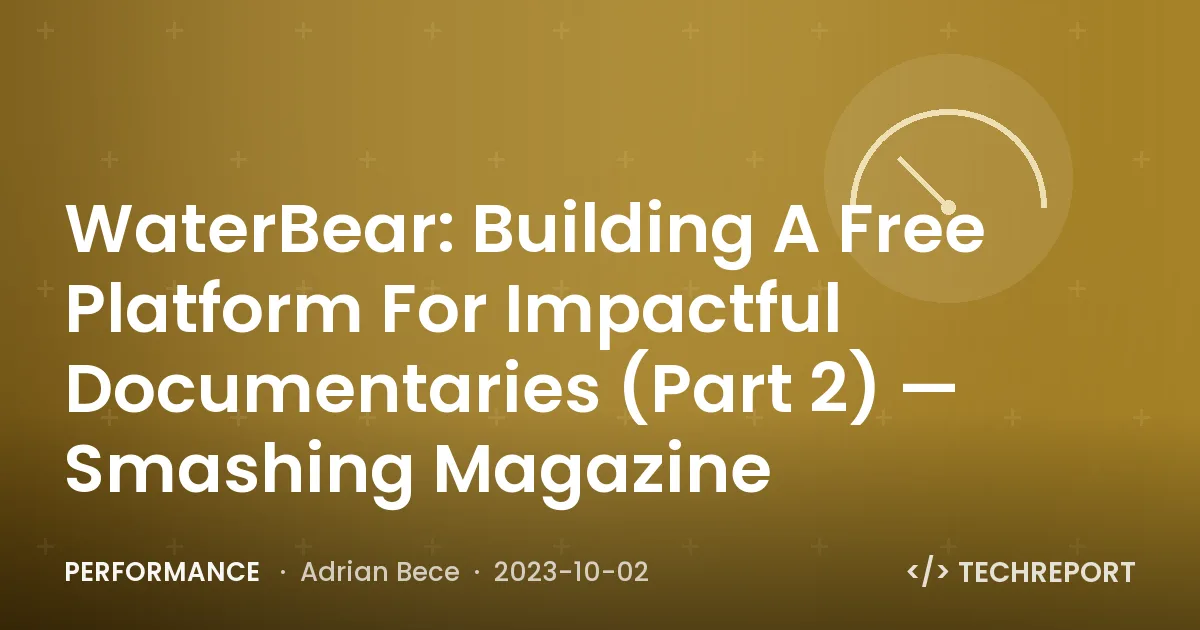 Performance — WaterBear: Building A Free Platform For Impactful Documentaries (Part 2) — Smashing Magazine