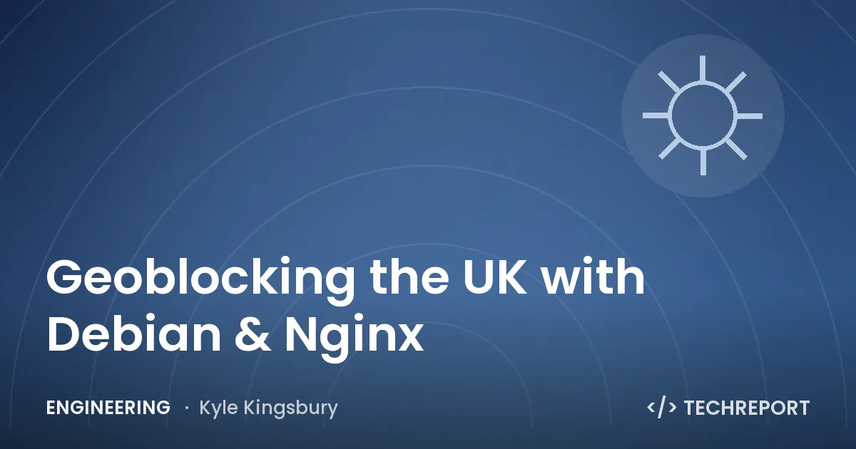 Engineering — Geoblocking the UK with Debian & Nginx