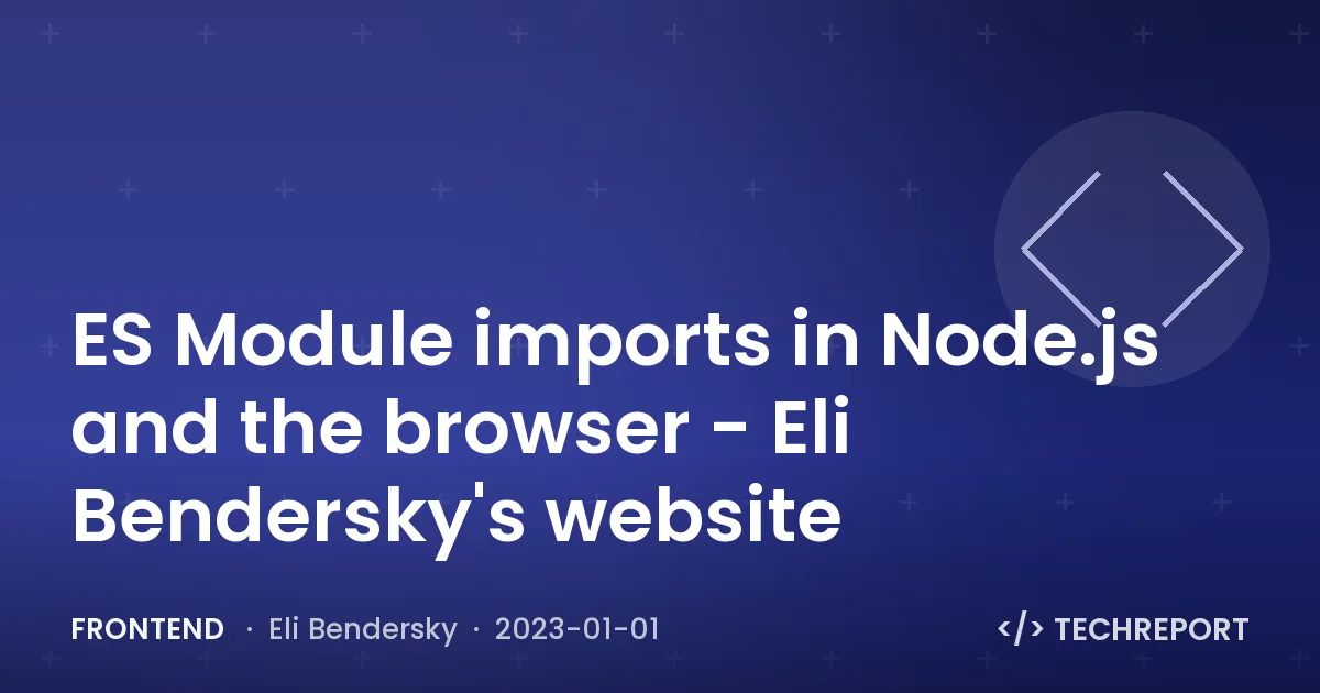 Frontend — ES Module imports in Node.js and the browser - Eli Bendersky's website