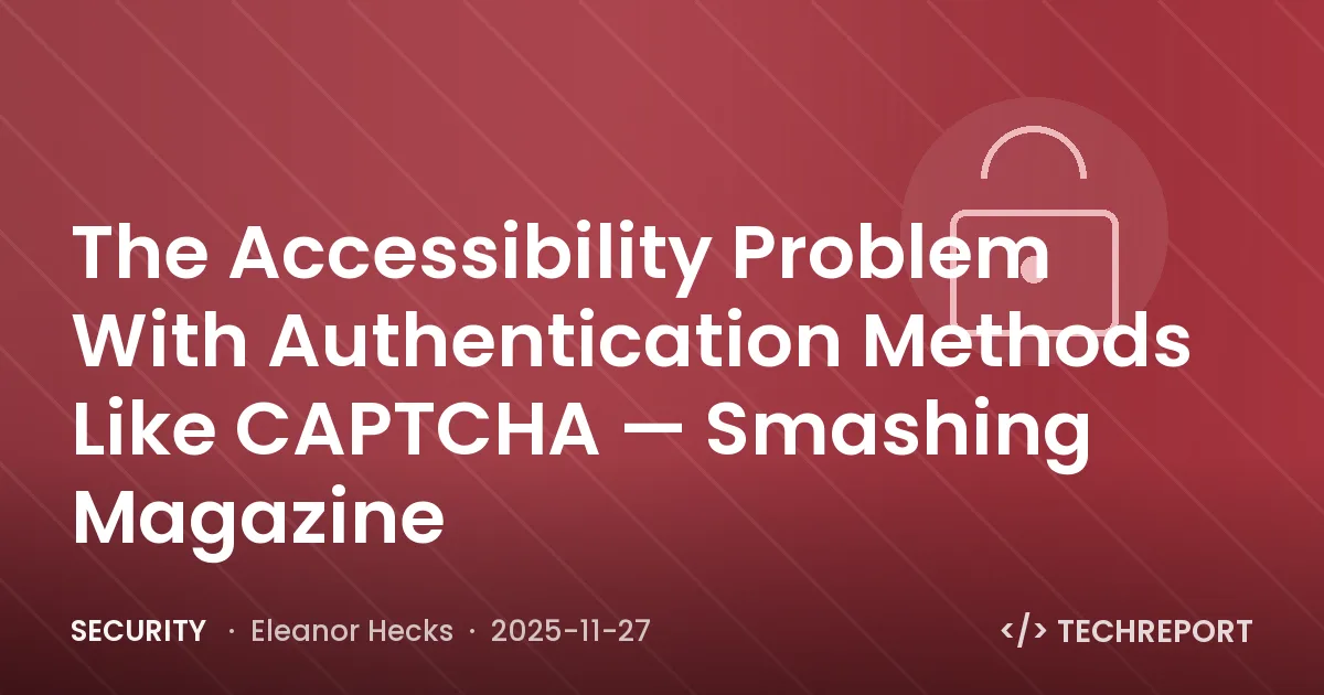 Security — The Accessibility Problem With Authentication Methods Like CAPTCHA — Smashing Magazine