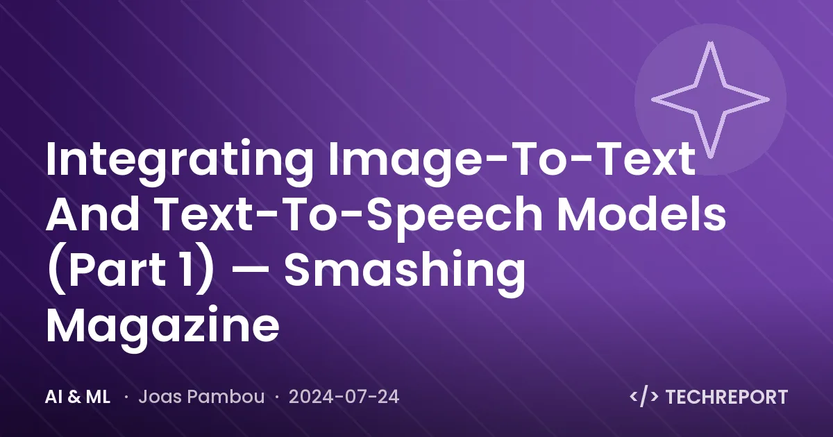 AI & ML — Integrating Image-To-Text And Text-To-Speech Models (Part 1) — Smashing Magazine