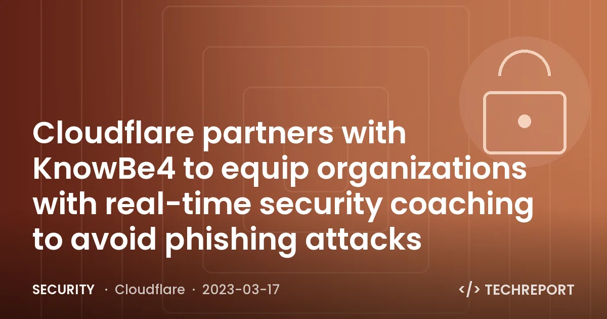 Cloudflare partners with KnowBe4 to equip organizations with real-time security coaching to avoid phishing attacks