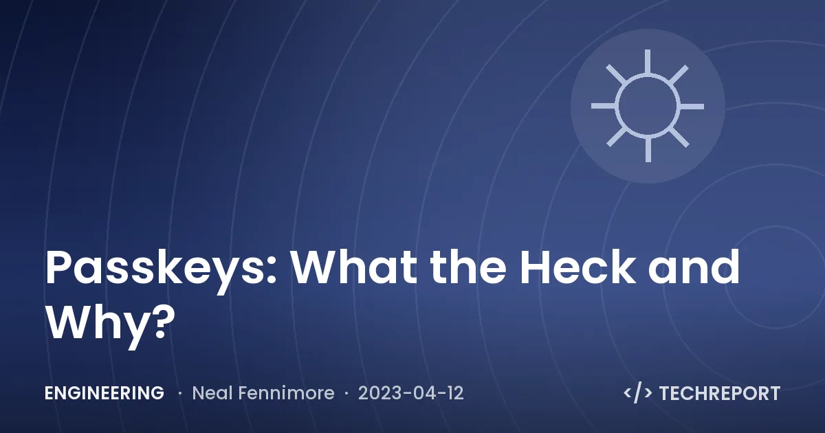 Engineering — Passkeys: What the Heck and Why?