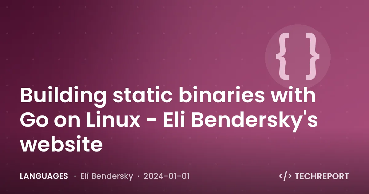 Languages — Building static binaries with Go on Linux - Eli Bendersky's website