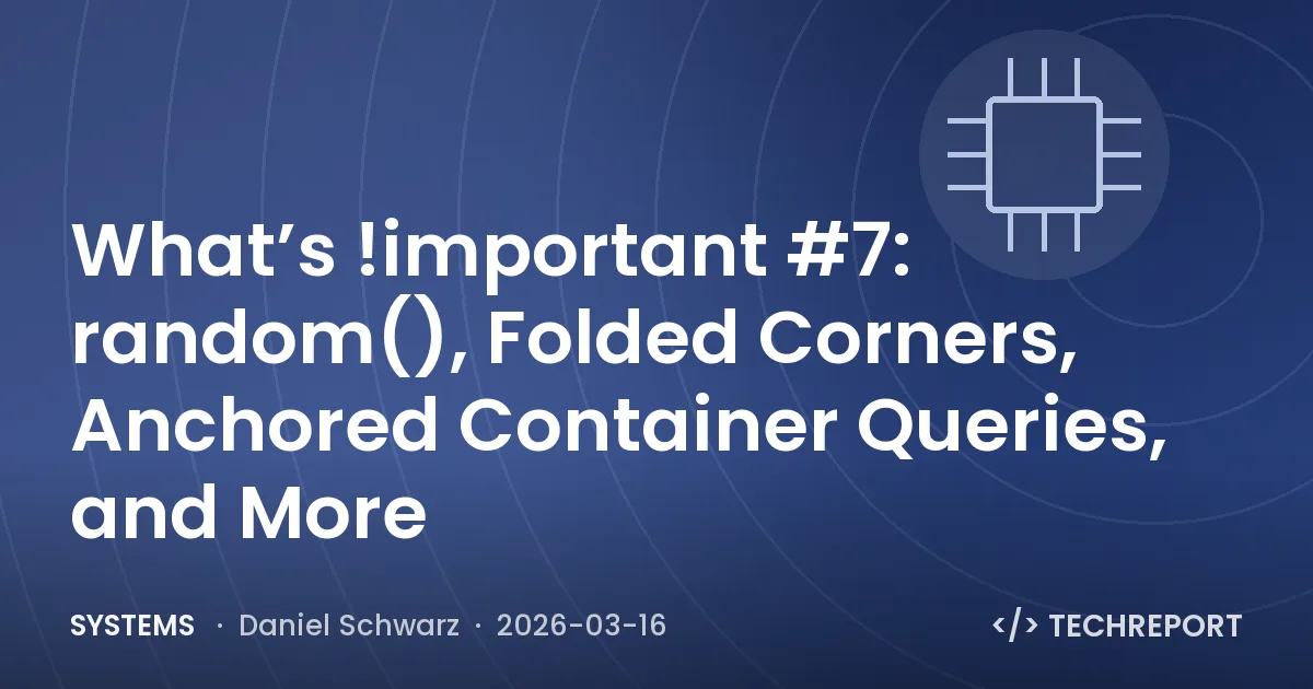 Systems — What’s !important #7: random(), Folded Corners, Anchored Container Queries, and More