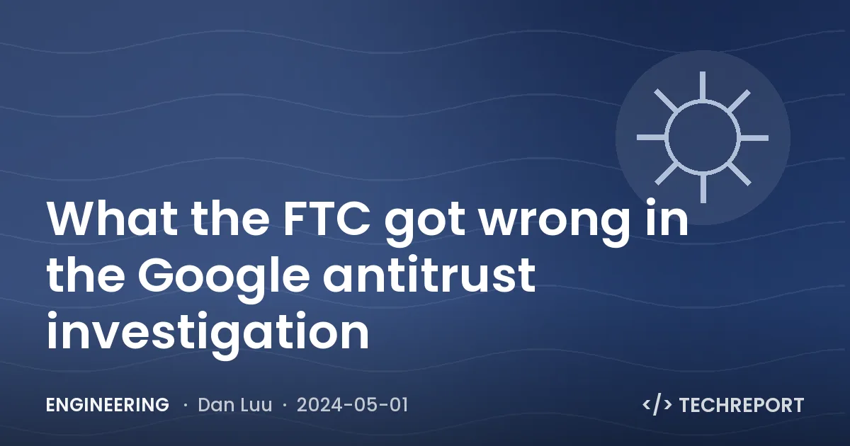 Engineering — What the FTC got wrong in the Google antitrust investigation