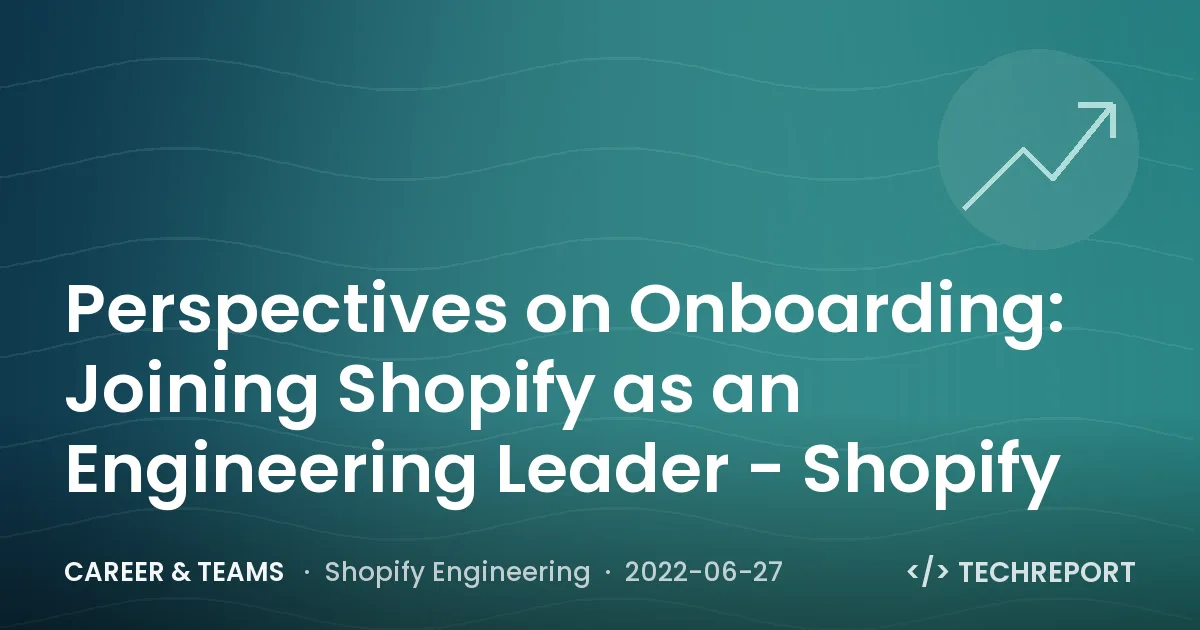 Perspectives on Onboarding: Joining Shopify as an Engineering Leader - Shopify