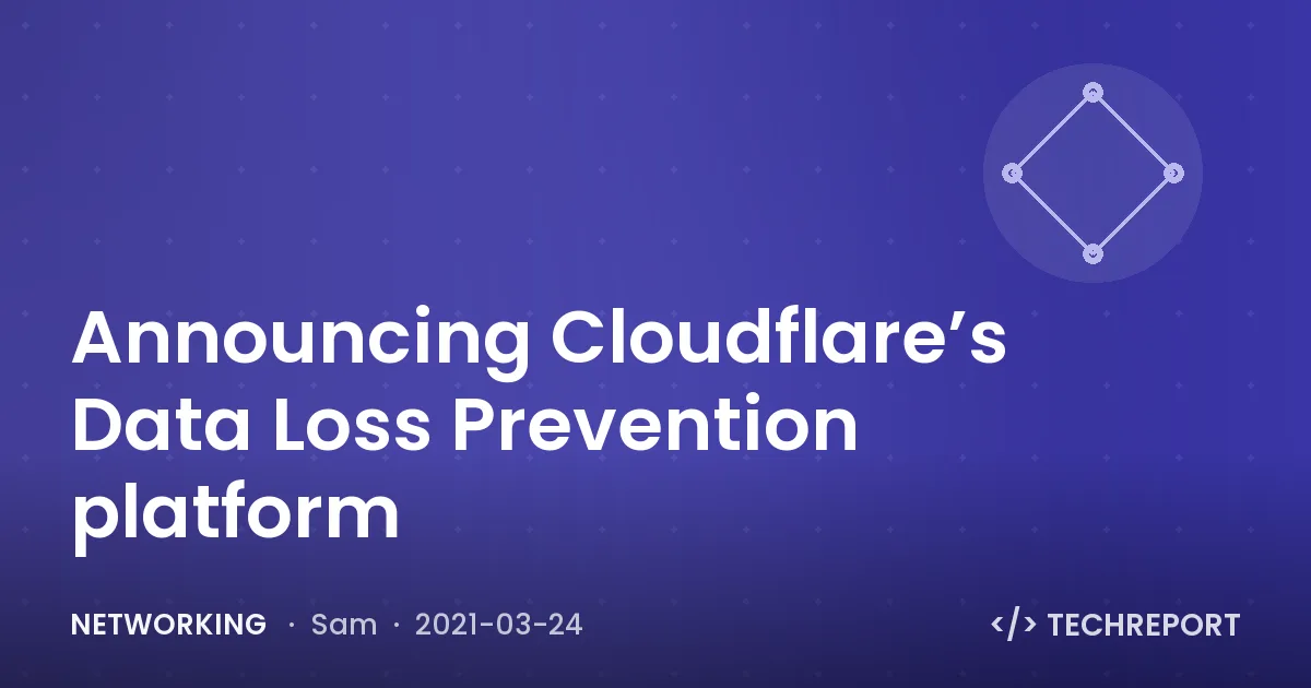 Networking — Announcing Cloudflare’s Data Loss Prevention platform