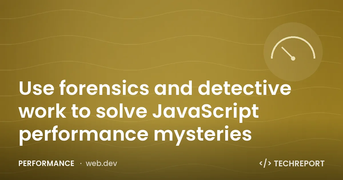 Performance — Use forensics and detective work to solve JavaScript performance mysteries