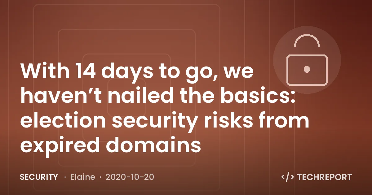 Security — With 14 days to go, we haven’t nailed the basics: election security risks from expired domains