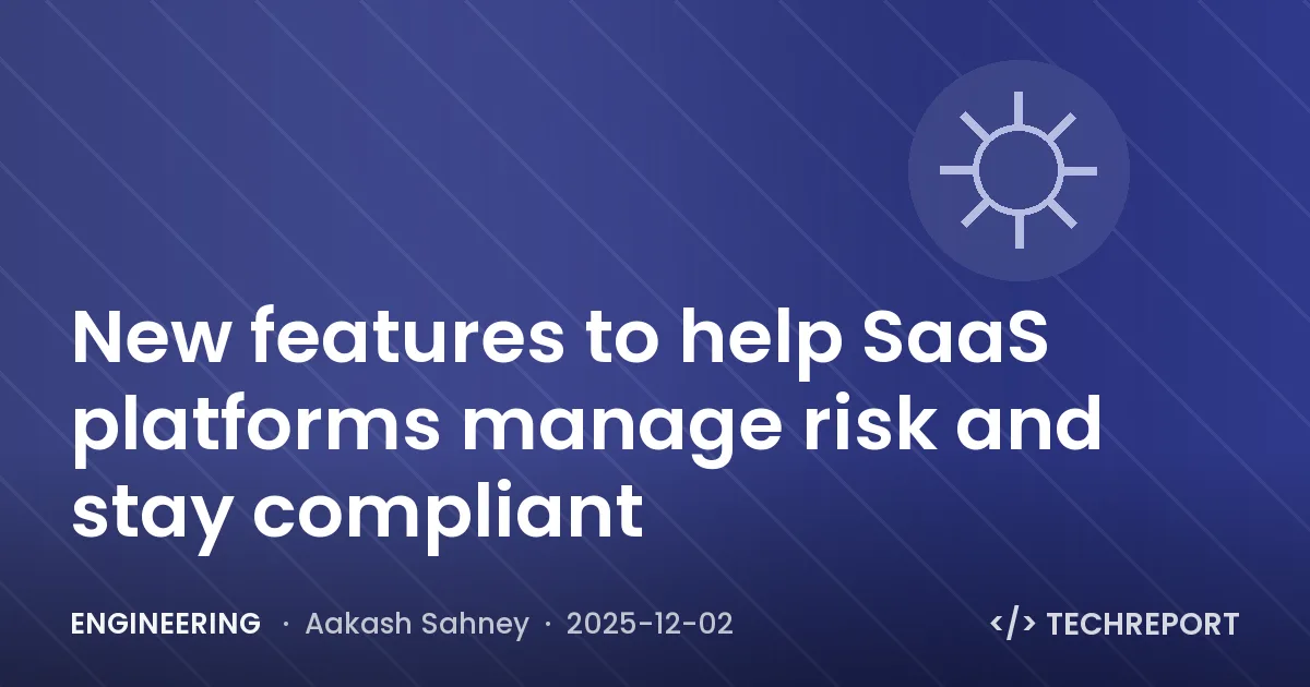 Engineering — New features to help SaaS platforms manage risk and stay compliant